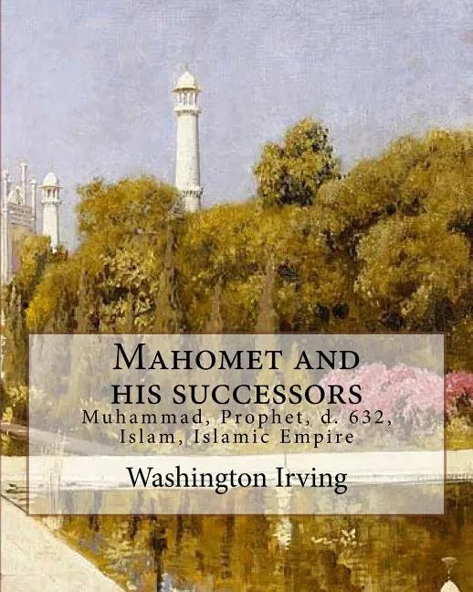 Mahomet and his successors. By: Washington Irving: Muhammad, Prophet, d. 632, Islam, Islamic Empire -- History - Paperback