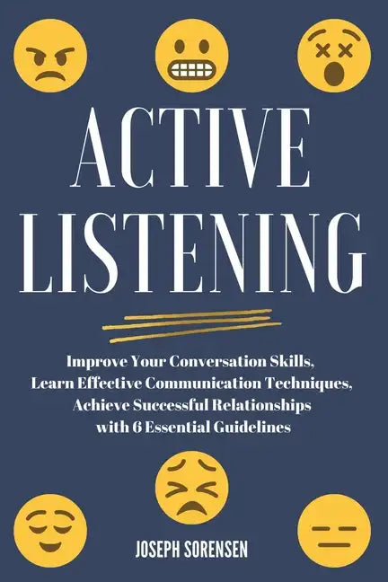 Active Listening: Improve Your Conversation Skills, Learn Effective Communication Techniques, Achieve Successful Relationships with 6 Es - Paperback