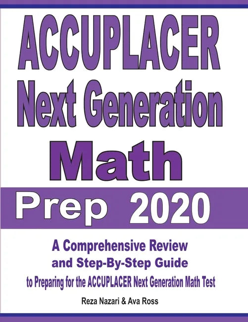 ACCUPLACER Next Generation Math Prep 2020: A Comprehensive Review and Step-By-Step Guide to Preparing for the ACCUPLACER Next Generation Math Test - Paperback
