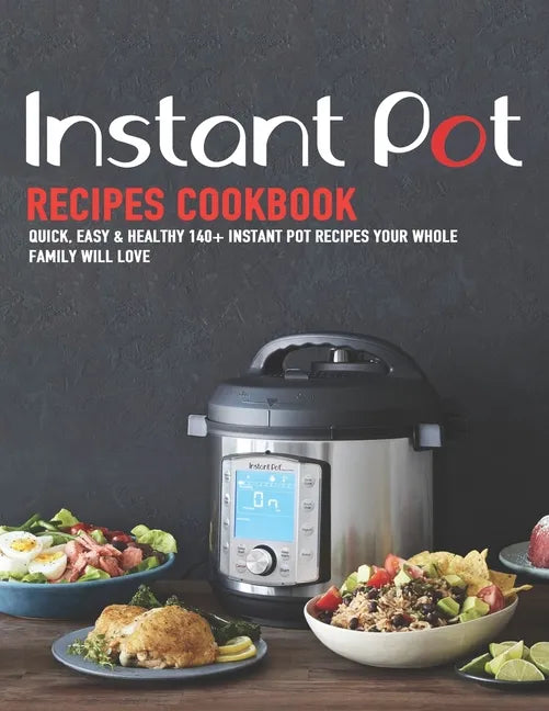Instant Pot Recipes Cookbook: Quick, Easy & Healthy 140+ instant pot recipes your whole family will love - Paperback