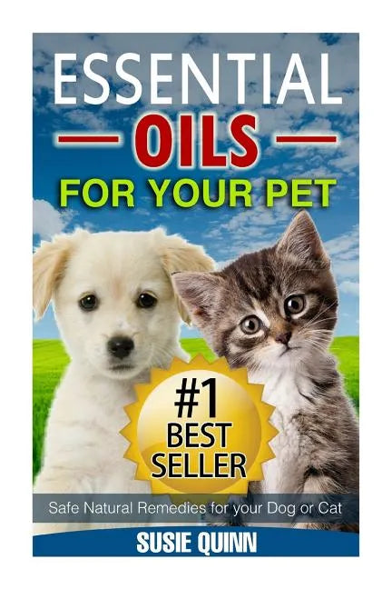 Essential Oils For Your Pet: Safe Natural Remedies for your Dog or Cat - Paperback