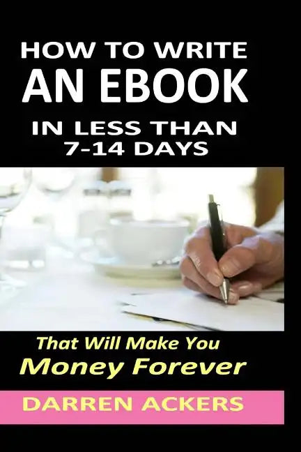 How To Write A Non Fiction eBook In 7 -14 Days That Will Make You Money Forever - Paperback