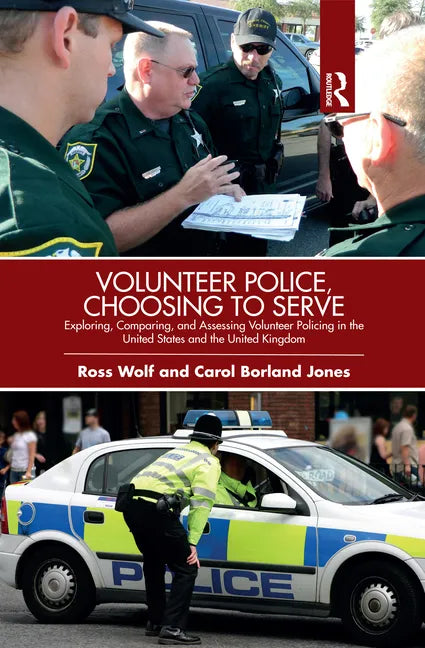 Volunteer Police, Choosing to Serve: Exploring, Comparing, and Assessing Volunteer Policing in the United States and the United Kingdom - Paperback