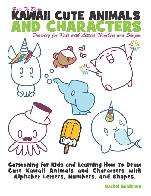 How to Draw Kawaii Cute Animals and Characters: Drawing for Kids with Letters Numbers and Shapes: Cartooning for Kids and Learning How to Draw Cute Ka - Paperback