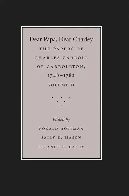Dear Papa, Dear Charley: The Peregrinations of a Revolutionary Aristocrat, as Told by Charles Carroll of Carrollton and His Father, Charles Carroll of - Paperback