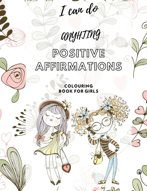 I Can Do Anything! Positive Affirmations Colouring Book for Girls: Promote Positive Mental Health Activity Book for Teenagers and Girls & Women. Incre - Paperback