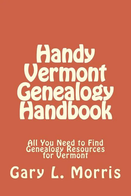 Handy Vermont Genealogy Handbook: All You Need to Find Genealogy Resources for Vermont - Paperback
