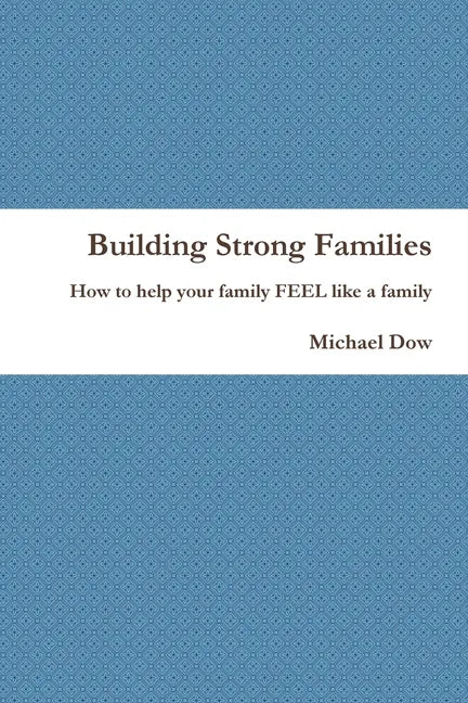 Building Strong Families: How to help your family FEEL like a family - Paperback