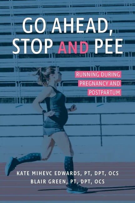Go Ahead, Stop and Pee: Running During Pregnancy and Postpartum - Paperback