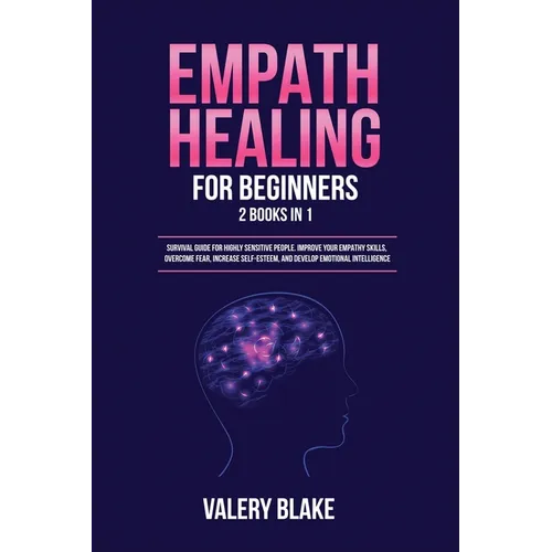 Empath Healing for Beginners: 2 Books in 1: Survival Guide for Highly Sensitive People. Improve Your Empathy Skills, Overcome Fear, Increase Self-Es - Paperback