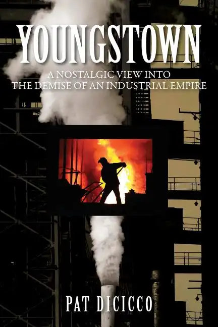 Youngstown: A Nostalgic View into the Demise of an Industrial Empire - Paperback