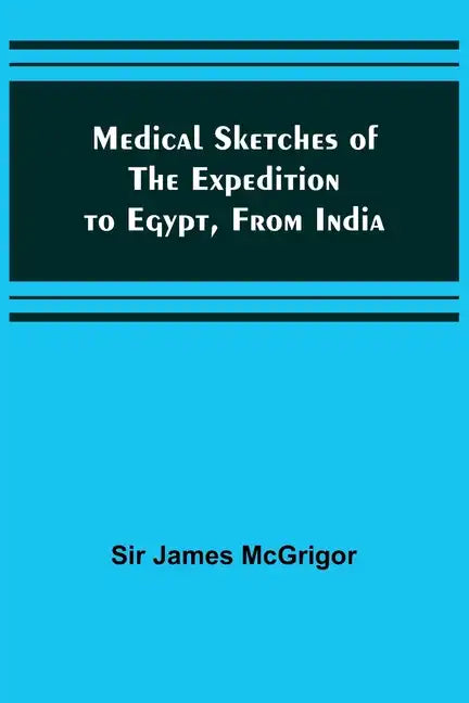 Medical Sketches of the Expedition to Egypt, from India - Paperback
