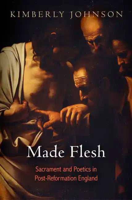 Made Flesh: Sacrament and Poetics in Post-Reformation England - Hardcover