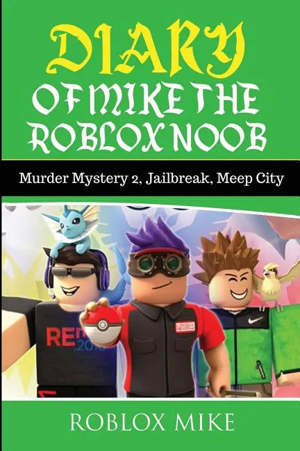Diary of Mike the Roblox Noob: Murder Mystery 2, Jailbreak, MeepCity, Complete Story - Paperback