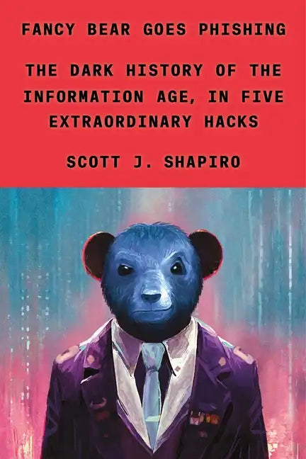Fancy Bear Goes Phishing: The Dark History of the Information Age, in Five Extraordinary Hacks - Hardcover