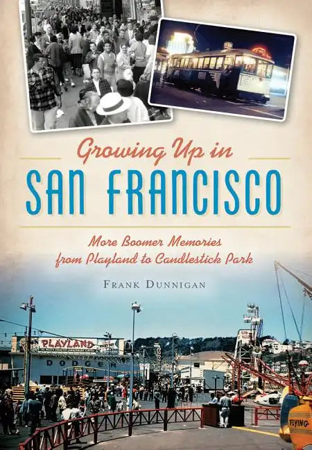 Growing Up in San Francisco: More Boomer Memories from Playland to Candlestick Park - Paperback