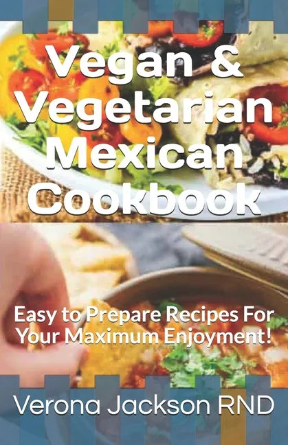 Vegan & Vegetarian Mexican Cookbook: Easy to Prepare Recipes For Your Maximum Enjoyment! - Paperback