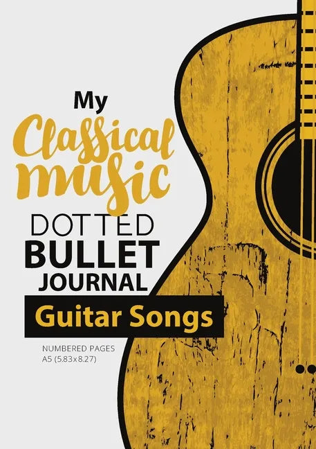 Dotted Bullet Journal - My Classical Music: Medium A5 - 5.83X8.27 (Guitar Songs) - Paperback
