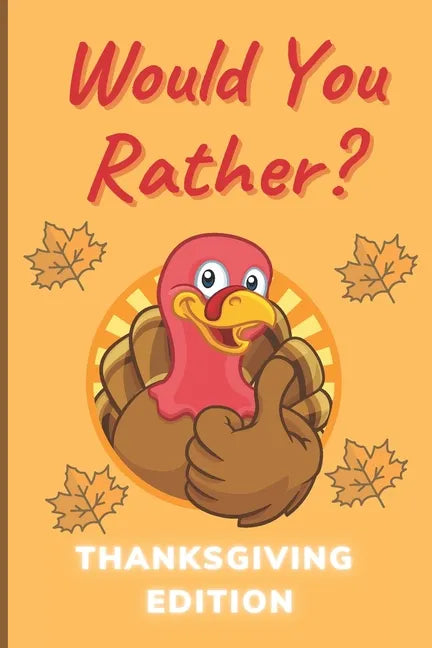 Would You Rather Thanksgiving Edition: A Hilarious and Interactive Question Game Book for Boys and Girls Ages 6-12 Years Old - Thanksgiving Gift for K - Paperback