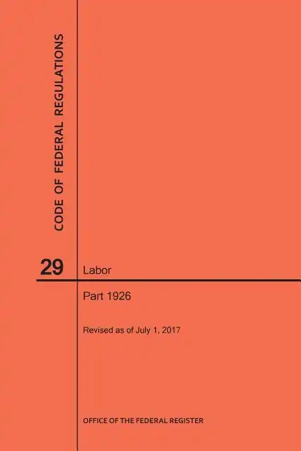 Code of Federal Regulations Title 29, Labor, Parts 1926, 2017 - Paperback