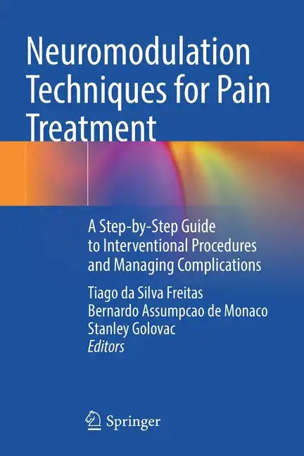 Neuromodulation Techniques for Pain Treatment: A Step-By-Step Guide to Interventional Procedures and Managing Complications - Paperback