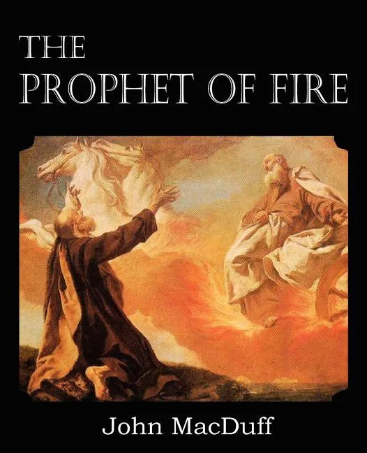 The Prophet of Fire, The life and times of Elijah, with their lessons - Paperback