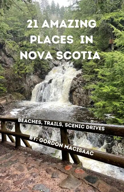 21 Amazing Places in Nova Scotia: Beaches, Trails, Scenic Drives - Paperback