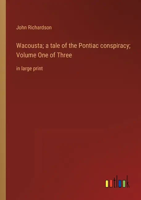 Wacousta; a tale of the Pontiac conspiracy; Volume One of Three: in large print - Paperback