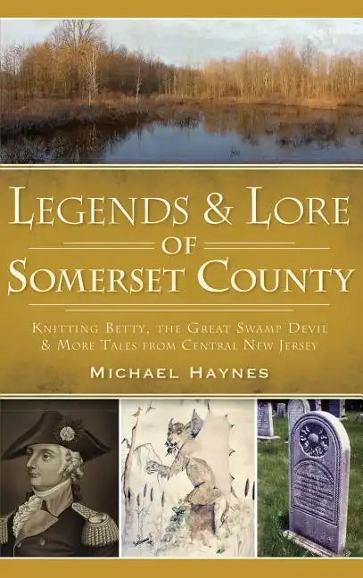 Legends & Lore of Somerset County: Knitting Betty, the Great Swamp Devil & More Tales from Central New Jersey - Hardcover