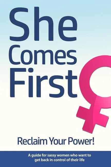 She Comes First - Reclaim Your Power! - A guide for sassy women who want to get back in control of their life: An empowering book about standing your - Paperback