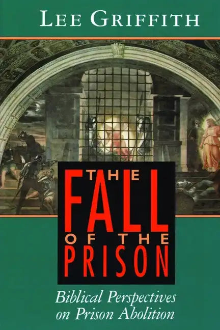 The Fall of the Prison: Biblical Perspectives on Prison Abolition - Paperback