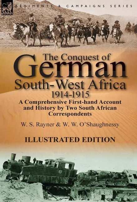 The Conquest of German South-West Africa, 1914-1915: A Comprehensive First-Hand Account and History by Two South African Correspondents - Hardcover
