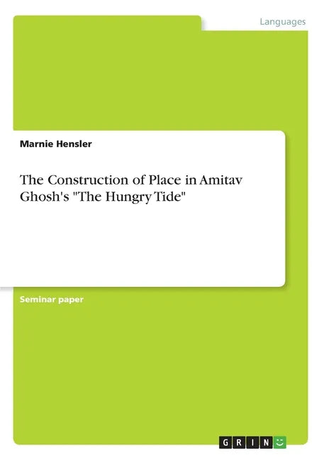 The Construction of Place in Amitav Ghosh's "The Hungry Tide" - Paperback