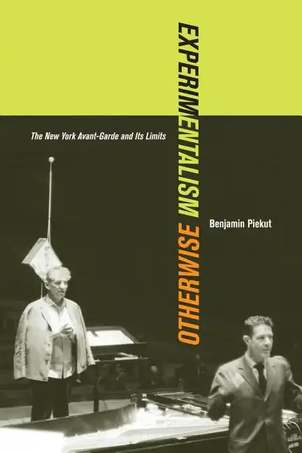 Experimentalism Otherwise: The New York Avant-Garde and Its Limits Volume 11 - Paperback