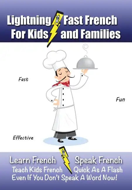 Lightning-Fast French - for Kids and Families: Learn French, Speak French, Teach Kids French - Quick As A Flash, Even If You Don't Speak A Word Now! - Paperback