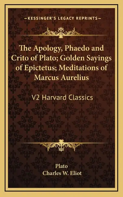 The Apology, Phaedo and Crito of Plato; Golden Sayings of Epictetus; Meditations of Marcus Aurelius: V2 Harvard Classics - Hardcover