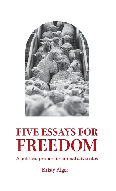 Five Essays for Freedom: A political primer for animal advocates - Paperback