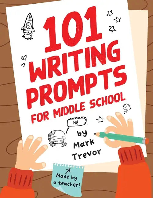 101 Writing Prompts for Middle School: Fun and Engaging Prompts for Stories, Journals, Essays, Opinions, and Writing Assignments - Paperback