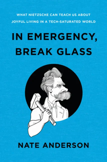 In Emergency, Break Glass: What Nietzsche Can Teach Us about Joyful Living in a Tech-Saturated World - Hardcover