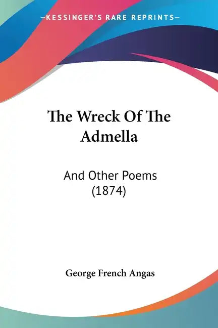 The Wreck Of The Admella: And Other Poems (1874) - Paperback
