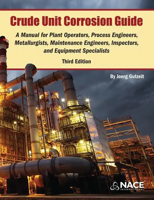 Crude Unit Corrosion Guide: A Manual for Plant Operators, Process Engineers, Metallurgists, Maintenance Engineers, Inspectors, and Equipment Specialis - Paperback