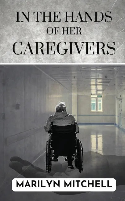 In the Hands of Her Caregivers: A 21st Century Experience of Healthcare in the USA - Paperback