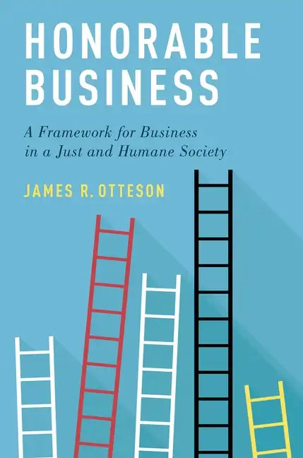 Honorable Business: A Framework for Business in a Just and Humane Society - Paperback
