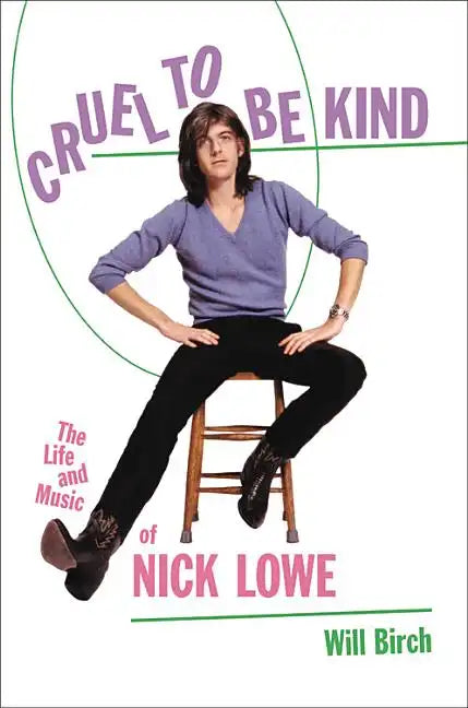 Cruel to Be Kind: The Life and Music of Nick Lowe - Hardcover