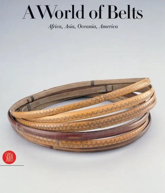 A World of Belts: Africa, Asia, Oceania, America from the Ghysels Collection - Hardcover
