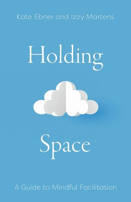 Holding Space: A Guide to Mindful Facilitation - Paperback