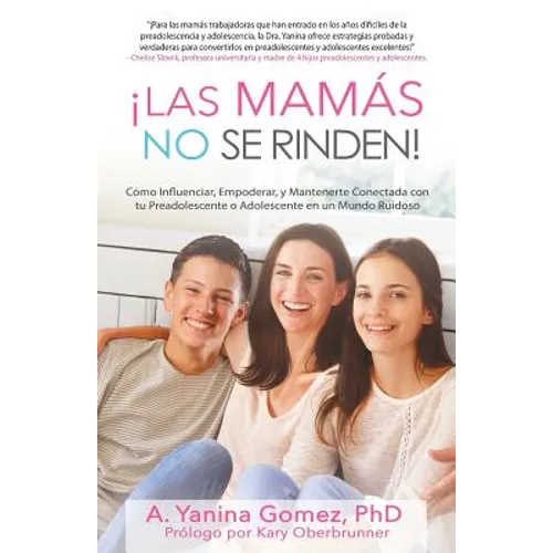 ¡Las Mamás No se Rinden!: Cómo Influenciar, Empoderar, y Mantenerte Conectada con tu Preadolescente o Adolescente en un Mundo Ruidoso - Paperback
