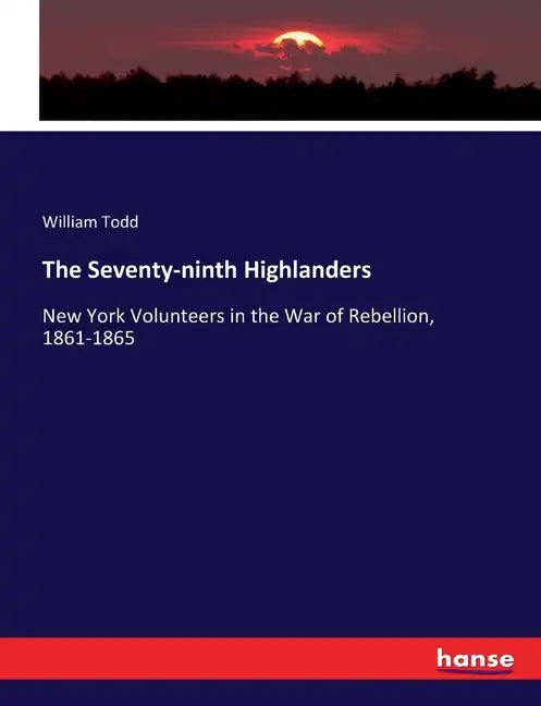 The Seventy-ninth Highlanders: New York Volunteers in the War of Rebellion, 1861-1865 - Paperback