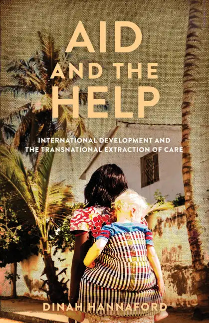 Aid and the Help: International Development and the Transnational Extraction of Care - Hardcover