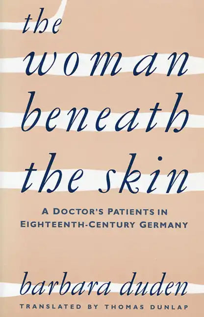 The Woman Beneath the Skin: A Doctor's Patients in Eighteenth-Century Germany - Paperback